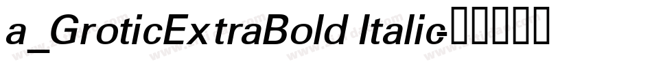 a_GroticExtraBold Italic字体转换